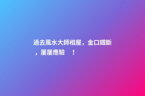 過去風水大師相屋，金口鐵斷，屢屢應驗！